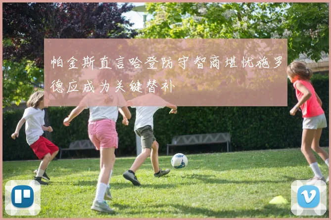 帕金斯直言哈登防守智商堪忧施罗德应成为关键替补
